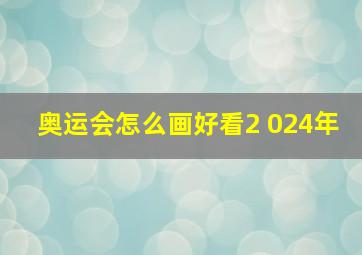 奥运会怎么画好看2 024年